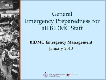 General Emergency Preparedness for all BIDMC Staff BIDMC Emergency Management January 2010.