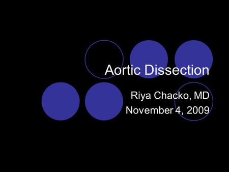Aortic Dissection Riya Chacko, MD November 4, 2009.