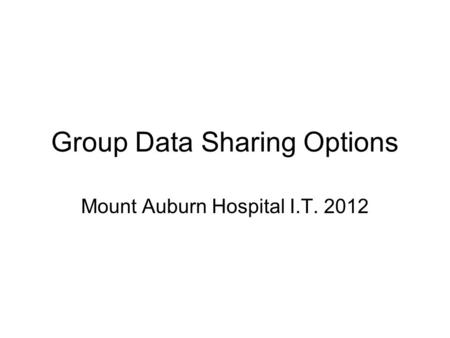 Group Data Sharing Options Mount Auburn Hospital I.T. 2012.