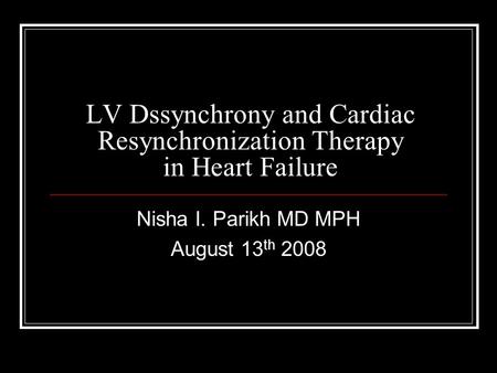 LV Dssynchrony and Cardiac Resynchronization Therapy in Heart Failure Nisha I. Parikh MD MPH August 13 th 2008.