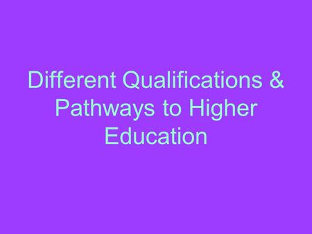 Different Qualifications & Pathways to Higher Education.