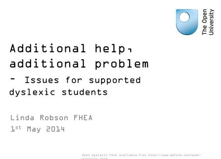 Additional help, additional problem – Issues for supported dyslexic students Linda Robson FHEA 1 st May 2014 Open dyslexic font available from