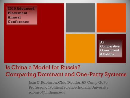 + Is China a Model for Russia? Comparing Dominant and One-Party Systems Jean C. Robinson, Chief Reader, AP Comp GoPo Professor of Political Science, Indiana.
