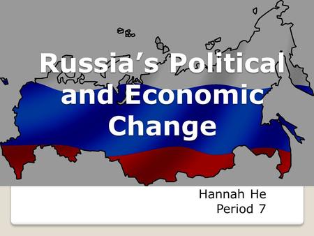 Russia’s Political and Economic Change Hannah He Period 7.