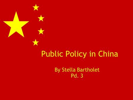Public Policy in China By Stella Bartholet Pd. 3.