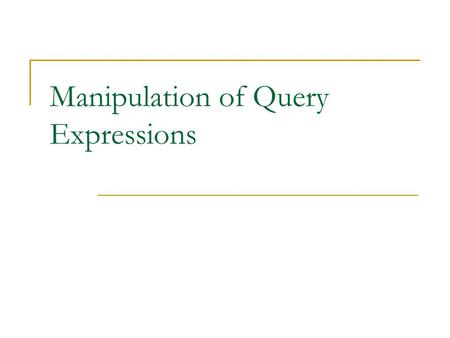 Manipulation of Query Expressions. Outline Query unfolding Query containment and equivalence Answering queries using views.
