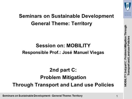 Seminars on Sustainable Development - General Theme: Territory1 MOBILITY 2nd part C: Problem Mitigation Through Transport and Land use Policies Seminars.