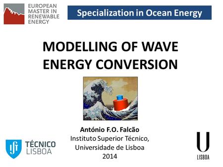 Specialization in Ocean Energy MODELLING OF WAVE ENERGY CONVERSION António F.O. Falcão Instituto Superior Técnico, Universidade de Lisboa 2014.