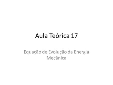 Aula Teórica 17 Equação de Evolução da Energia Mecânica.