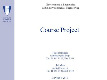 Course Project Tiago Domingos Tel: 21 841 91 63, Ext. 3163 Rui Mota Tel. 21 841 94 40, Ext. 3440 November 2011 Environmental.