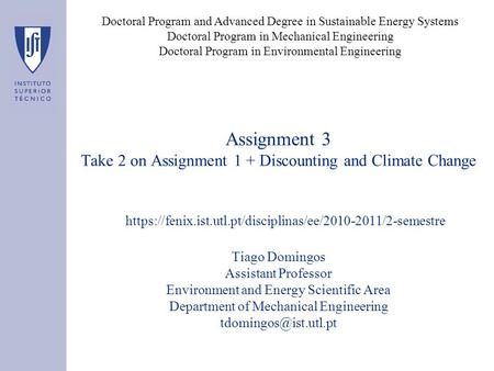 Assignment 3 Take 2 on Assignment 1 + Discounting and Climate Change Tiago Domingos Assistant Professor Environment and Energy Scientific Area Department.