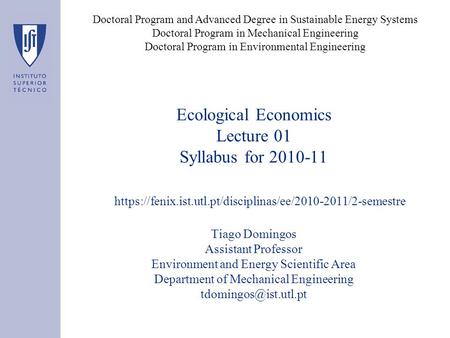Ecological Economics Lecture 01 Syllabus for 2010-11 Tiago Domingos Assistant Professor Environment and Energy Scientific Area Department of Mechanical.