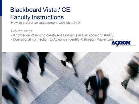 Blackboard Vista / CE Faculty Instructions How to protect an assessment with Identify-X Pre-requisites: - Knowledge of how to create Assessments in Blackboard.