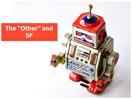 The “Other” and SF. Defining the “Other” “The Other is an individual who is perceived by the group as not belonging, as being different in some fundamental.
