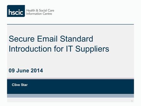 Secure Email Standard Introduction for IT Suppliers 09 June 2014 Clive Star 1.