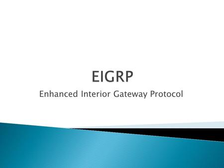 Enhanced Interior Gateway Protocol. OSPFEIGRP Supports CIDR and VLSM, rapid convergence, partial updates, neighbour discovery Supports CIDR and VLSM,