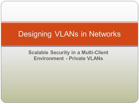 Scalable Security in a Multi-Client Environment - Private VLANs Designing VLANs in Networks.