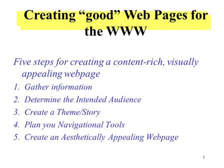 1 Design a Web Page Five steps for creating a content-rich, visually appealing webpage 1. Gather information 2. Determine the Intended Audience 3. Create.