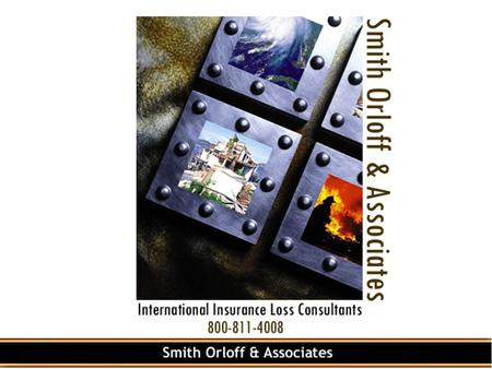 S MITH O RLOFF & A SSOCIATES International Insurance Loss Consultants / Adjusters Representing The Insured Present An Executive Briefing Successfully.