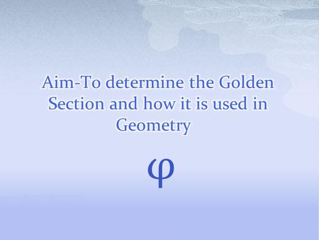 Φ.  The golden ratio is a ratio that states if the ratio of the sum of the quantities to the larger quantity is equal to the ratio of the larger quantity.