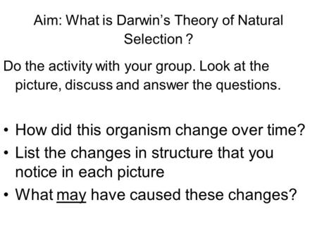 Aim: What is Darwin’s Theory of Natural Selection ? Do the activity with your group. Look at the picture, discuss and answer the questions. How did this.