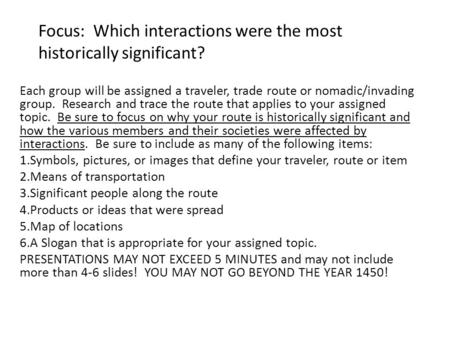 Focus: Which interactions were the most historically significant? Each group will be assigned a traveler, trade route or nomadic/invading group. Research.
