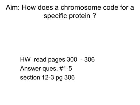 Aim: How does a chromosome code for a specific protein ?
