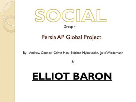 Persia AP Global Project By - Andrew Conner, Calvin Han, Svitlana Mykulynska, Julie Wiedemann & ELLIOT BARON Group 4.
