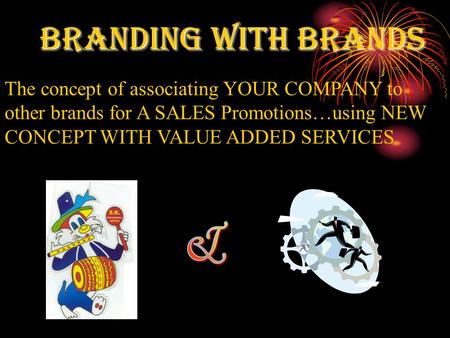 BRANDING WITH BRANDS The concept of associating YOUR COMPANY to other brands for A SALES Promotions…using NEW CONCEPT WITH VALUE ADDED SERVICES.