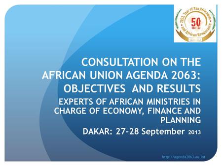 CONSULTATION ON THE AFRICAN UNION AGENDA 2063: OBJECTIVES AND RESULTS EXPERTS OF AFRICAN MINISTRIES IN CHARGE OF ECONOMY, FINANCE AND PLANNING DAKAR: 27-28.