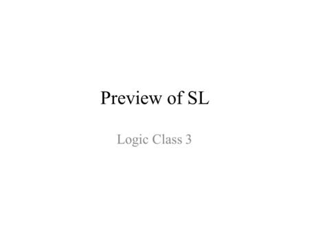 Preview of SL Logic Class 3. Either it is raining or it is snowing A A: It is raining B: It is snowing B  : Or 