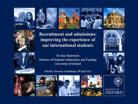 06/09/2007 Recruitment and admissions: improving the experience of our international students Dr Jane Sherwood Director of Graduate Admissions and Funding.