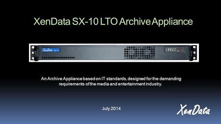 XenData SX-10 LTO Archive Appliance An Archive Appliance based on IT standards, designed for the demanding requirements of the media and entertainment.