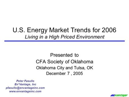 U.S. Energy Market Trends for 2006 Living in a High Priced Environment Presented to CFA Society of Oklahoma Oklahoma City and Tulsa, OK December 7, 2005.