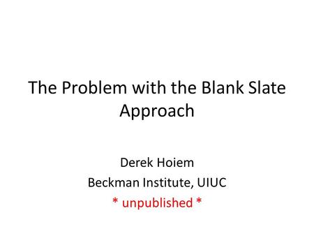The Problem with the Blank Slate Approach Derek Hoiem Beckman Institute, UIUC * unpublished *