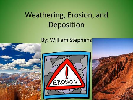 Weathering, Erosion, and Deposition