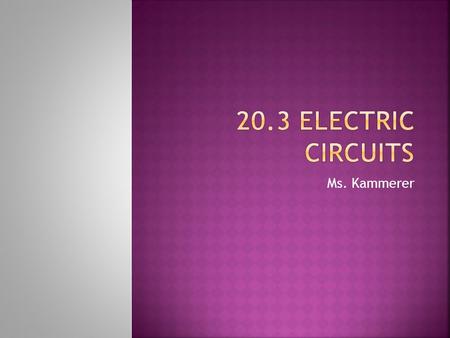 20.3 Electric Circuits Ms. Kammerer.