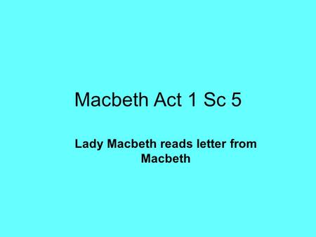 Macbeth Act 1 Sc 5 Lady Macbeth reads letter from Macbeth.