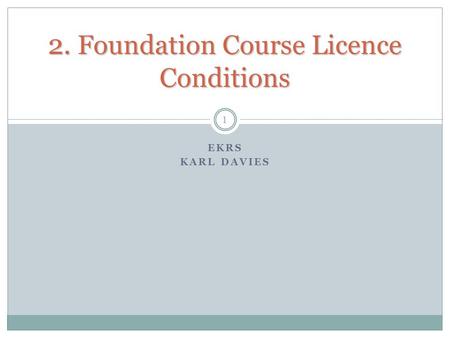 2. Foundation Course Licence Conditions 2. Foundation Course Licence Conditions EKRS KARL DAVIES 1.