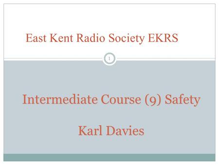 Intermediate Course (9) Safety Karl Davies East Kent Radio Society EKRS 1.