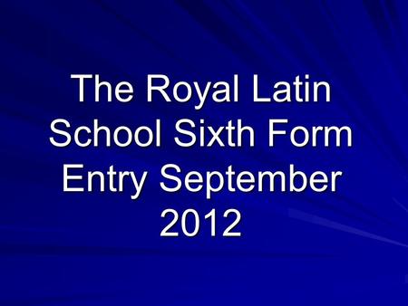 The Royal Latin School Sixth Form Entry September 2012.