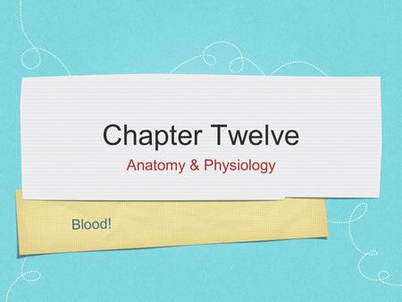 Chapter Twelve Anatomy & Physiology Blood!.
