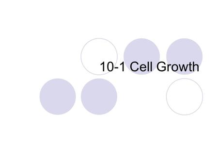 10-1 Cell Growth. Limits To Growth The larger a cell becomes, the more demands the cell places on it DNA and the more trouble the cell has moving enough.