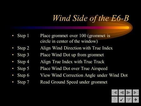 Wind Side of the E6-B Step 1Place grommet over 100 (grommet is circle in center of the window) Step 2Align Wind Direction with True Index Step 3Place Wind.