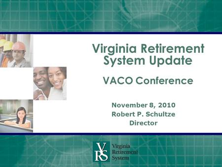 Virginia Retirement System Update VACO Conference November 8, 2010 Robert P. Schultze Director.