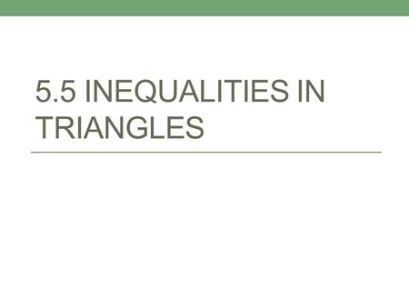 5.5 INEQUALITIES IN TRIANGLES. Review… Likewise, the smallest angle is always opposite the shortest side!