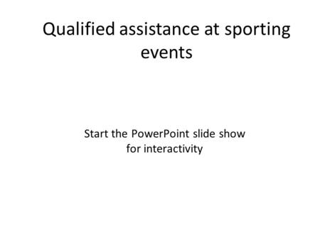 Qualified assistance at sporting events Start the PowerPoint slide show for interactivity.