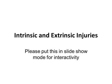Intrinsic and Extrinsic Injuries Please put this in slide show mode for interactivity.