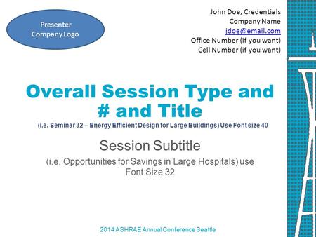 2014 ASHRAE Annual Conference Seattle Overall Session Type and # and Title (i.e. Seminar 32 – Energy Efficient Design for Large Buildings) Use Font size.