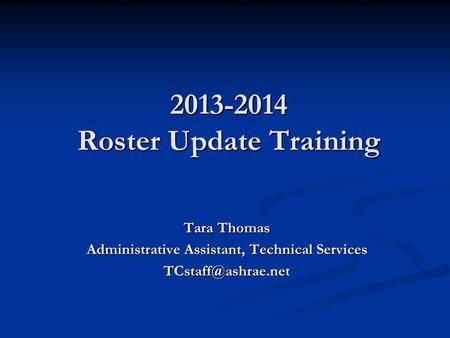 2013-2014 Roster Update Training Tara Thomas Administrative Assistant, Technical Services